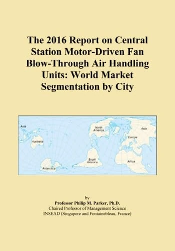 The 2016 Report on Central Station Motor-Driven Fan Blow-Through Air Handling Units: World Market Segmentation by City