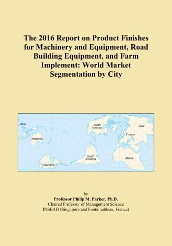 The 2016 Report on Product Finishes for Machinery and Equipment, Road Building Equipment, and Farm Implement: World Market Segmentation by City