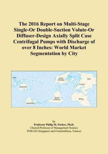 The 2016 Report on Multi-Stage Single-Or Double-Suction Volute-Or Diffuser-Design Axially Split Case Centrifugal Pumps with Discharge of over 8 Inches: World Market Segmentation by City