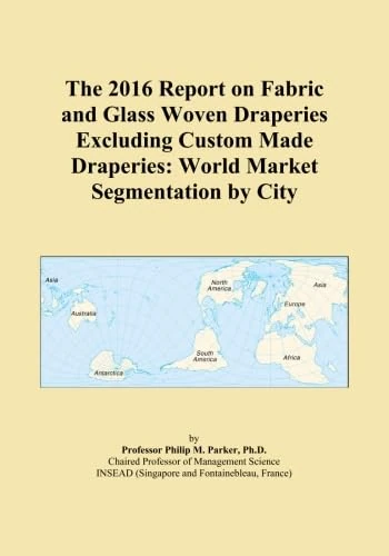The 2016 Report on Fabric and Glass Woven Draperies Excluding Custom Made Draperies: World Market Segmentation by City