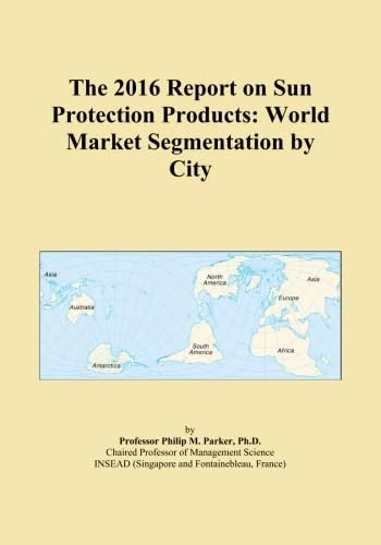 The 2016 Report on Sun Protection Products: World Market Segmentation by City