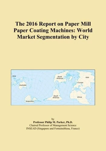 The 2016 Report on Paper Mill Paper Coating Machines: World Market Segmentation by City