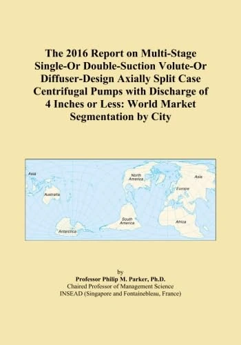 The 2016 Report on Multi-Stage Single-Or Double-Suction Volute-Or Diffuser-Design Axially Split Case Centrifugal Pumps with Discharge of 4 Inches or Less: World Market Segmentation by City
