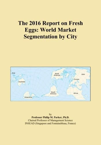 The 2016 Report on Fresh Eggs: World Market Segmentation by City