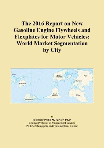 The 2016 Report on New Gasoline Engine Flywheels and Flexplates for Motor Vehicles: World Market Segmentation by City