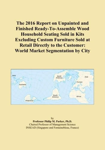 The 2016 Report on Unpainted and Finished Ready-To-Assemble Wood Household Seating Sold in Kits Excluding Custom Furniture Sold at Retail Directly to the Customer: World Market Segmentation by City