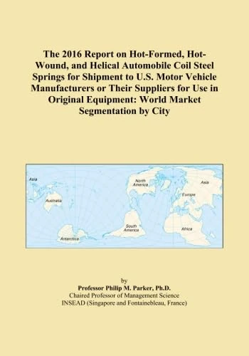 The 2016 Report on Hot-Formed, Hot-Wound, and Helical Automobile Coil Steel Springs for Shipment to U.S. Motor Vehicle Manufacturers or Their ... Equipment: World Market Segmentation by City