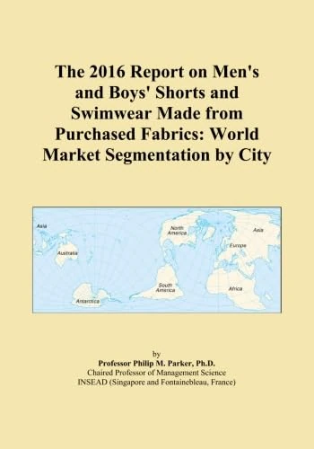 The 2016 Report on Men's and Boys' Shorts and Swimwear Made from Purchased Fabrics: World Market Segmentation by City
