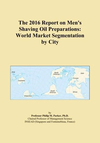The 2016 Report on Men's Shaving Oil Preparations: World Market Segmentation by City