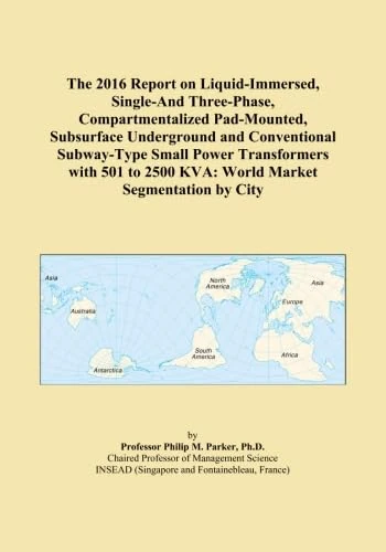 The 2016 Report on Liquid-Immersed, Single-And Three-Phase, Compartmentalized Pad-Mounted, Subsurface Underground and Conventional Subway-Type Small ... 2500 KVA: World Market Segmentation by City