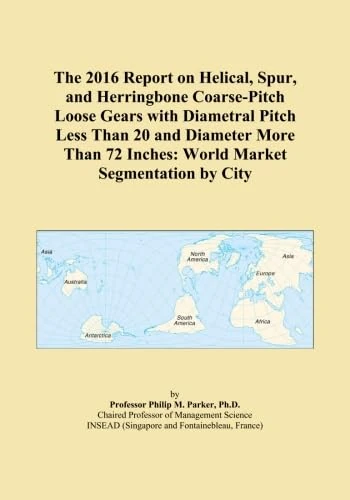 The 2016 Report on Helical, Spur, and Herringbone Coarse-Pitch Loose Gears with Diametral Pitch Less Than 20 and Diameter More Than 72 Inches: World Market Segmentation by City