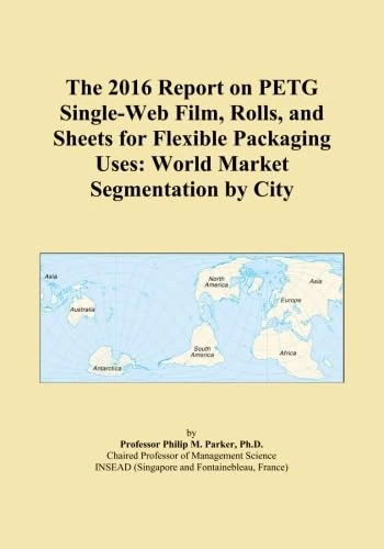 The 2016 Report on PETG Single-Web Film, Rolls, and Sheets for Flexible Packaging Uses: World Market Segmentation by City