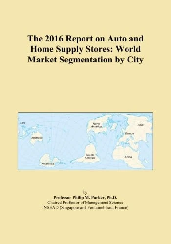 The 2016 Report on Auto and Home Supply Stores: World Market Segmentation by City