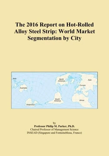 The 2016 Report on Hot-Rolled Alloy Steel Strip: World Market Segmentation by City