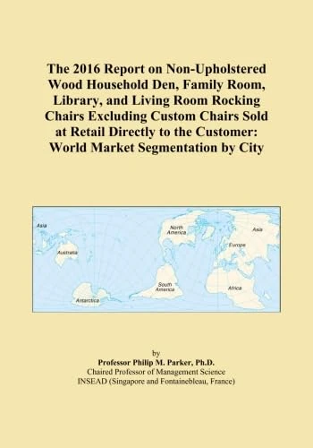 The 2016 Report on Non-Upholstered Wood Household Den, Family Room, Library, and Living Room Rocking Chairs Excluding Custom Chairs Sold at Retail ... Customer: World Market Segmentation by City