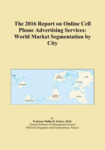 The 2016 Report on Online Cell Phone Advertising Services: World Market Segmentation by City
