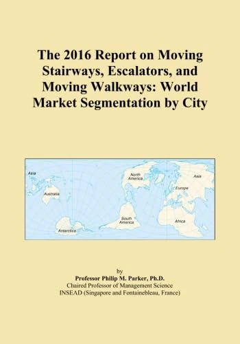 The 2016 Report on Moving Stairways, Escalators, and Moving Walkways: World Market Segmentation by City