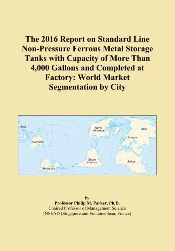 The 2016 Report on Standard Line Non-Pressure Ferrous Metal Storage Tanks with Capacity of More Than 4,000 Gallons and Completed at Factory: World Market Segmentation by City