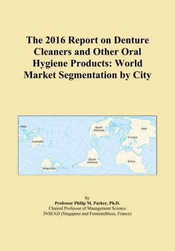 The 2016 Report on Denture Cleaners and Other Oral Hygiene Products: World Market Segmentation by City