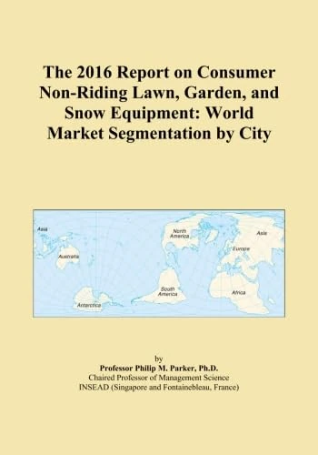 The 2016 Report on Consumer Non-Riding Lawn, Garden, and Snow Equipment: World Market Segmentation by City