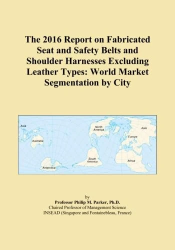 The 2016 Report on Fabricated Seat and Safety Belts and Shoulder Harnesses Excluding Leather Types: World Market Segmentation by City
