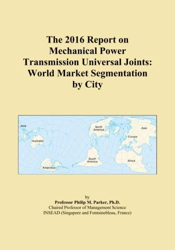 The 2016 Report on Mechanical Power Transmission Universal Joints: World Market Segmentation by City