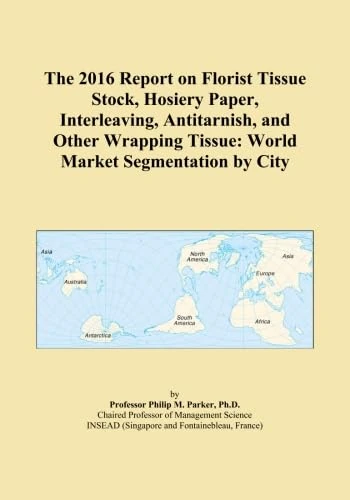 The 2016 Report on Florist Tissue Stock, Hosiery Paper, Interleaving, Antitarnish, and Other Wrapping Tissue: World Market Segmentation by City