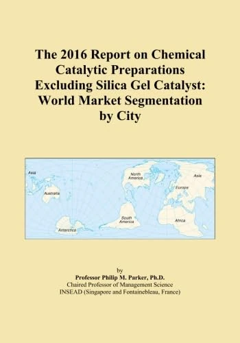 The 2016 Report on Chemical Catalytic Preparations Excluding Silica Gel Catalyst: World Market Segmentation by City