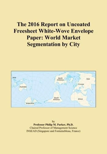 The 2016 Report on Uncoated Freesheet White-Wove Envelope Paper: World Market Segmentation by City