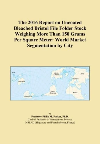The 2016 Report on Uncoated Bleached Bristol File Folder Stock Weighing More Than 150 Grams Per Square Meter: World Market Segmentation by City