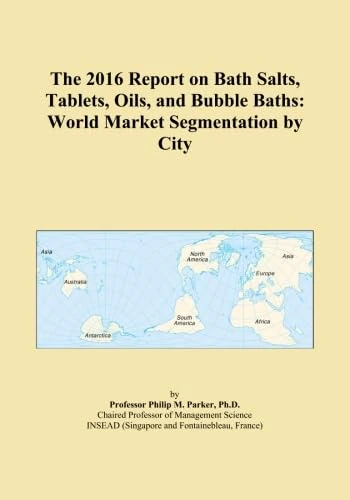 The 2016 Report on Bath Salts, Tablets, Oils, and Bubble Baths: World Market Segmentation by City