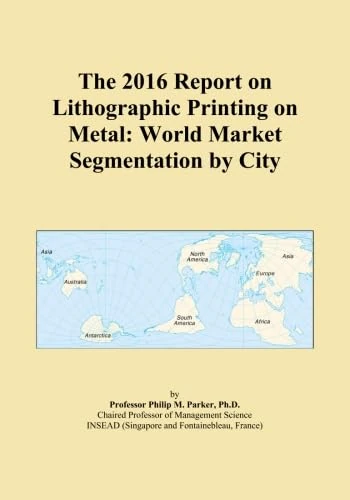 The 2016 Report on Lithographic Printing on Metal: World Market Segmentation by City