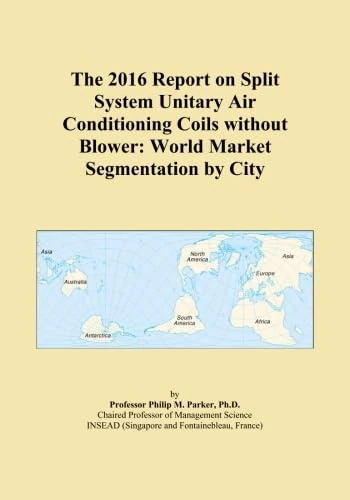 The 2016 Report on Split System Unitary Air Conditioning Coils without Blower: World Market Segmentation by City