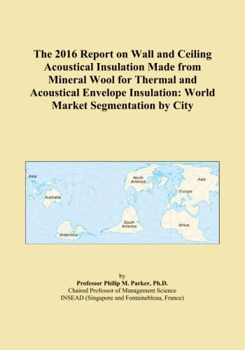 The 2016 Report on Wall and Ceiling Acoustical Insulation Made from Mineral Wool for Thermal and Acoustical Envelope Insulation: World Market Segmentation by City