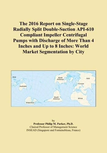 The 2016 Report on Single-Stage Radially Split Double-Suction API-610 Compliant Impeller Centrifugal Pumps with Discharge of More Than 4 Inches and Up to 8 Inches: World Market Segmentation by City