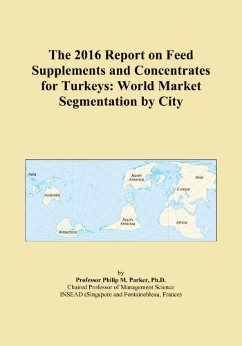 The 2016 Report on Feed Supplements and Concentrates for Turkeys: World Market Segmentation by City