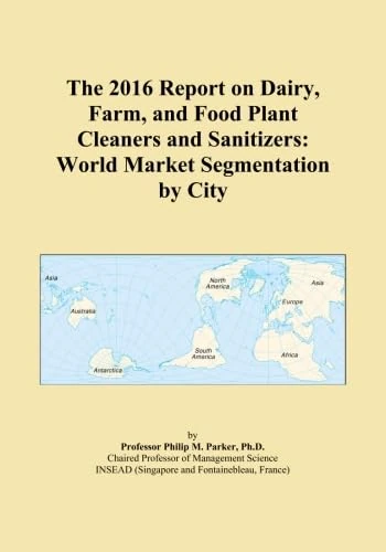 The 2016 Report on Dairy, Farm, and Food Plant Cleaners and Sanitizers: World Market Segmentation by City