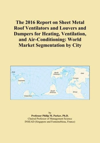 The 2016 Report on Sheet Metal Roof Ventilators and Louvers and Dampers for Heating, Ventilation, and Air-Conditioning: World Market Segmentation by City