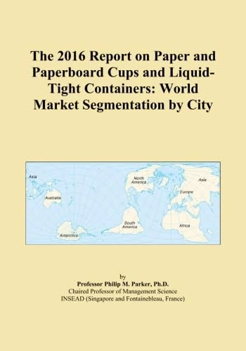 The 2016 Report on Paper and Paperboard Cups and Liquid-Tight Containers: World Market Segmentation by City