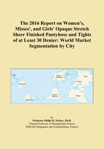 The 2016 Report on Women's, Misses', and Girls' Opaque Stretch Sheer Finished Pantyhose and Tights of at Least 30 Denier: World Market Segmentation by City