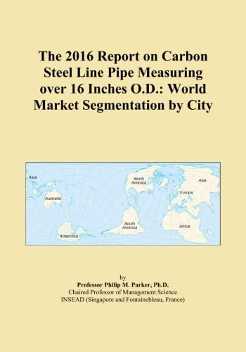 The 2016 Report on Carbon Steel Line Pipe Measuring over 16 Inches O.D.: World Market Segmentation by City