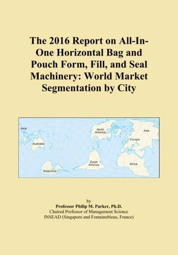 The 2016 Report on All-In-One Horizontal Bag and Pouch Form, Fill, and Seal Machinery: World Market Segmentation by City