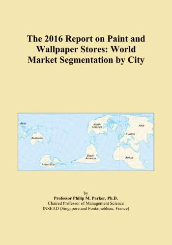 The 2016 Report on Paint and Wallpaper Stores: World Market Segmentation by City