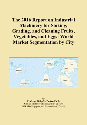 The 2016 Report on Industrial Machinery for Sorting, Grading, and Cleaning Fruits, Vegetables, and Eggs: World Market Segmentation by City - Image 1
