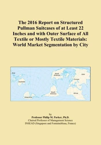 The 2016 Report on Structured Pullman Suitcases of at Least 22 Inches and with Outer Surface of All Textile or Mostly Textile Materials: World Market Segmentation by City