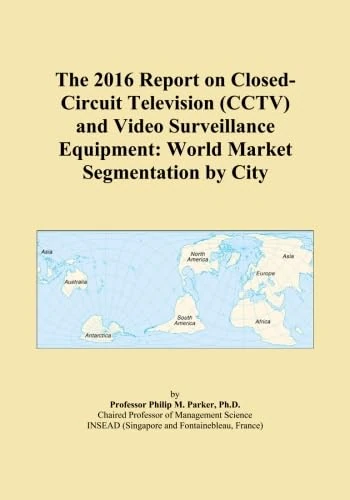 The 2016 Report on Closed-Circuit Television (CCTV) and Video Surveillance Equipment: World Market Segmentation by City