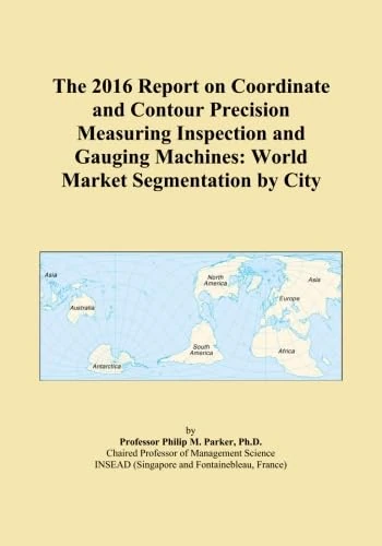 The 2016 Report on Coordinate and Contour Precision Measuring Inspection and Gauging Machines: World Market Segmentation by City