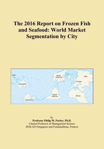 The 2016 Report on Frozen Fish and Seafood: World Market Segmentation by City