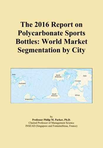 The 2016 Report on Polycarbonate Sports Bottles: World Market Segmentation by City