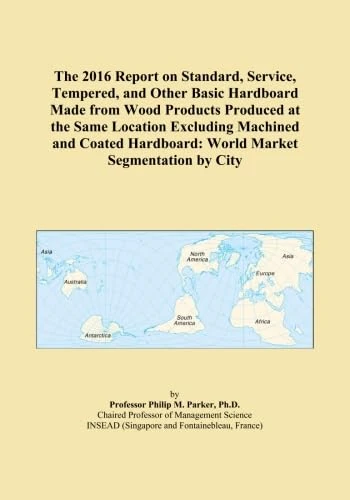 The 2016 Report on Standard, Service, Tempered, and Other Basic Hardboard Made from Wood Products Produced at the Same Location Excluding Machined and ... Hardboard: World Market Segmentation by City